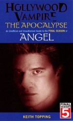 Hollywood Vampire: The Apocalypse - An Unofficial and Unauthorised Guide to the Final Season of Angel: The Apocalypse an Unofficial and Unauthorised Guide to the Final Season of Angel - Keith Topping