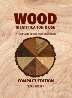 Wood Identification & Use (Compact Edition): A Field Guide to More than 200 Species - Terry Porter