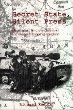 Secret State, Silent Press: New Militarism, the Gulf, and the Modern Image of Warfare - Richard Keeble