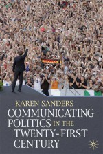 Communicating Politics in the Twenty-First Century - Karen Sanders