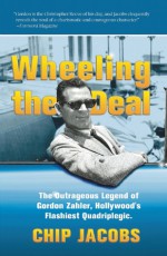 Wheeling the Deal: the Outrageous Legend of Gordon Zahler, Hollywood's Flashiest Quadriplegic - Chip Jacobs