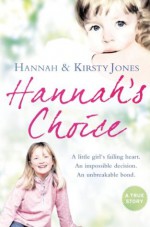 Hannah's Choice: A daughter's love for life. The mother who let her make the hardest decision of all. - Kirsty Jones, Hannah Jones