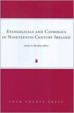 Evangelicals and Catholics in Nineteenth-Century Ireland - James H. Murphy