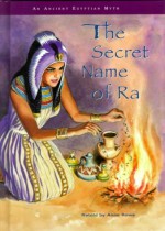 The Secret Name of Ra: An Ancient Egyptian Myth - Anne Rowe