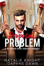 The Proposal Problem: A Billionaire Royal Hangover Romance - Natalie Knight, Daphne Dawn