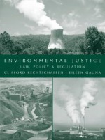 Environmental Justice: Law, Policy, and Regulation - Clifford Rechtschaffen, Eileen P. Gauna