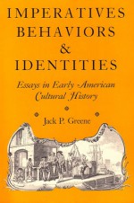 Imperatives, Behaviors, and Identities: Essays in Early American Cultural History - Jack P. Greene