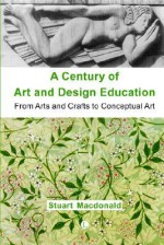 A Century of Art and Design Education - Stuart Macdonald