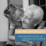 Life's BIG Little Moments: Grandfathers & Grandchildren - Susan K. Hom, Jeffrey H. Mantler