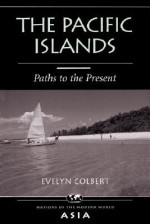 The Pacific Islands: Paths To The Present - Evelyn Colbert, Evelyn S. Colbert, Evelyn Colbert