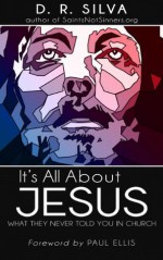 It's All About Jesus: What They Never Told You in Church - D.R. Silva, Paul Ellis