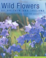 Wild Flowers of Britain and Ireland: A Photographic Field Guide to Over 600 Species - Rae Spencer-Jones