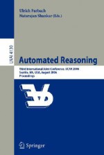 Automated Reasoning: Third International Joint Conference, Ijcar 2006, Seattle, Wa, USA, August 17-20, 2006, Proceedings - Ulrich Furbach