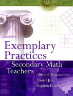 Exemplary Practices for Secondary Math Teachers - Alfred S. Posamentier, Stephen Krulik, Daniel Jaye