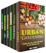 Urban Gardening Box Set (6 in 1): Grow Your Own Food, Flowers and Live Sustainable Life All Year Round (Homesteading & Off the Grid) - Nancy Brooks, Carrie Hicks, Simon Brody, Adele Pierce, Michael Hansen, Matt Riley