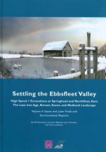 Settling the Ebbsfleet Valley: Ctrl Excavations at Springhead and Northfleet, Kent: The Late Iron Age, Roman, Saxon, and Medieval Landscape, Volume 4: Post-Roman Finds and Environmental Reports - Phil Andrews, Lorraine Mepham, Jorn Schuster, Chris J. Stevens