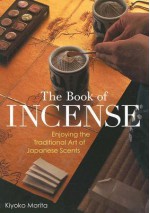 The Book of Incense: Enjoying the Traditional Art of Japanese Scents - Kiyoko Morita