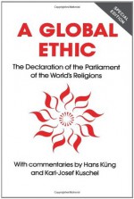 Global Ethic: The Declaration of the Parliament of the World's Religions - Karl-Josef Kuschel, Ill.) Parliament of the World's Religions (1993 Chicago