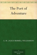 The Port of Adventure - Charles Norris Williamson, Alice Muriel Williamson