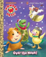 Over the Moon! (Wonder Pets!) (Little Golden Book) - Golden Books, Kellee Riley