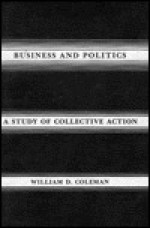 Business and Politics: A Study of Collective Action - William D. Coleman