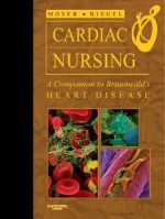 Cardiac Nursing: A Companion to Braunwald's Heart Disease - Debra K. Moser, Barbara Riegel