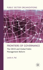 Frontiers of Governance: The OECD and Global Public Management Reform - Leslie A. Pal