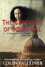 The Certainty of Doing Evil (A Madeleine Fox Thriller) (Volume 2) - Colin Falconer