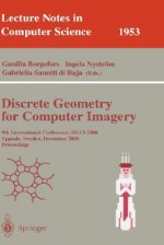 Discrete Geometry for Computer Imagery: 9th International Conference, Dgci 2000 Uppsala, Sweden, December 13-15, 2000 Proceedings - Gunilla Borgefors, Ingela Nyström, Gabriella Sanniti Di Baja