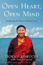 Open Heart, Open Mind: Awakening the Power of Essence Love - Tsoknyi Rinpoche, Eric Swanson