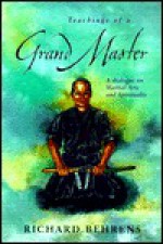 Teachings of a Grand Master: A Dialogue on Martial Arts and Spirituality a Dialogue on Martial Arts and Spirituality - Richard Behrens