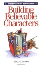 The Writer's Digest Sourcebook for Building Believable Characters - Marc McCutcheon