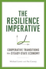 The Resilience Imperative: Cooperative Transitions to a Steady-State Economy - Michael Lewis, Patrick Conaty