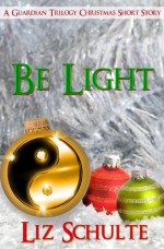 Be Light (The Guardian Trilogy Christmas Short Story) - Liz Schulte