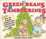 Green Beans & Tambourines: Over 30 Summer Projects and Activities for Fun-Loving Kids - Jennifer Storey Gillis