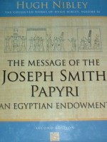 The Message of the Joseph Smith Papyri: An Egyptian Endowment (The Collected Works of Hugh Nibley, Volume 16) - Hugh Nibley, John Gee, Michael D. Rhodes