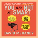 You Are Not So Smart: Why You Have Too Many Friends on Facebook, Why Your Memory Is Mostly Fiction, and 46 Other Ways You're Deluding Yourself - David McRaney, Don Hagen, LLC Gildan Media