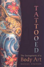 Tattooed: The Sociogenesis of a Body Art - Michael Atkinson