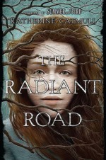 The Radiant Road - Katherine Catmull