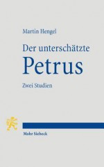 Der Unterschatzte Petrus: Zwei Studien - Martin Hengel