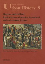 Buyers and Sellers: Retail Circuits and Practices in Medieval and Early Modern Europe - Bruno Blonde, Peter Stabel