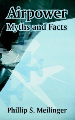 Airpower: Myths and Facts - Phillip S. Meilinger