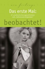 Das erste Mal: beobachtet!: 27 erotische Kurzgeschichten voll "Sehenswürdigkeiten" (German Edition) - Ulla Jacobsen, Jenny Prinz, Kassandra Dominka, Hannah Parker