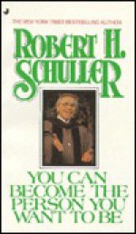 You Can Become the Person You Want to Be - Robert H. Schuller