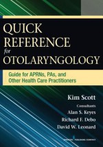 Nurses' Quick Reference Guide for Otolaryngology - Kim Scott