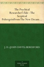 The Psychical Researcher's Tale - The Sceptical Poltergeist From "The New Decameron", Volume III. - J. D. (John Davys) Beresford