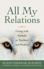 All My Relations: Living with Animals As Teachers and Healers - Susan Chernak Mcelroy