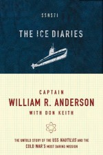 The Ice Diaries: The True Story of One of Mankind's Greatest Adventures - Captain William Anderson, Don Keith