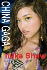 China Gaga - True stories of sex, erotica, and erotic romance with beautiful and sexy Chinese girls in China - Mike Shaw