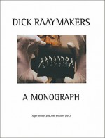 Dick Raaymakers: A Monograph - Dick Raaijmakers, Arjen Mulder